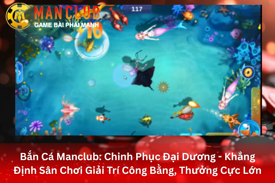 Giới thiệu trò chơi bắn cá ManClub