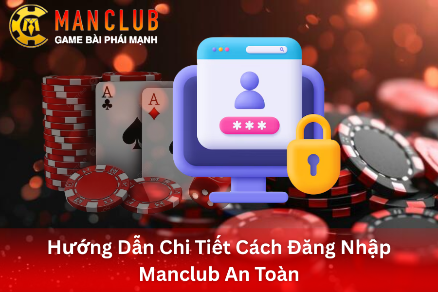 Hướng Dẫn Chi Tiết Cách Đăng Nhập Manclub An Toàn