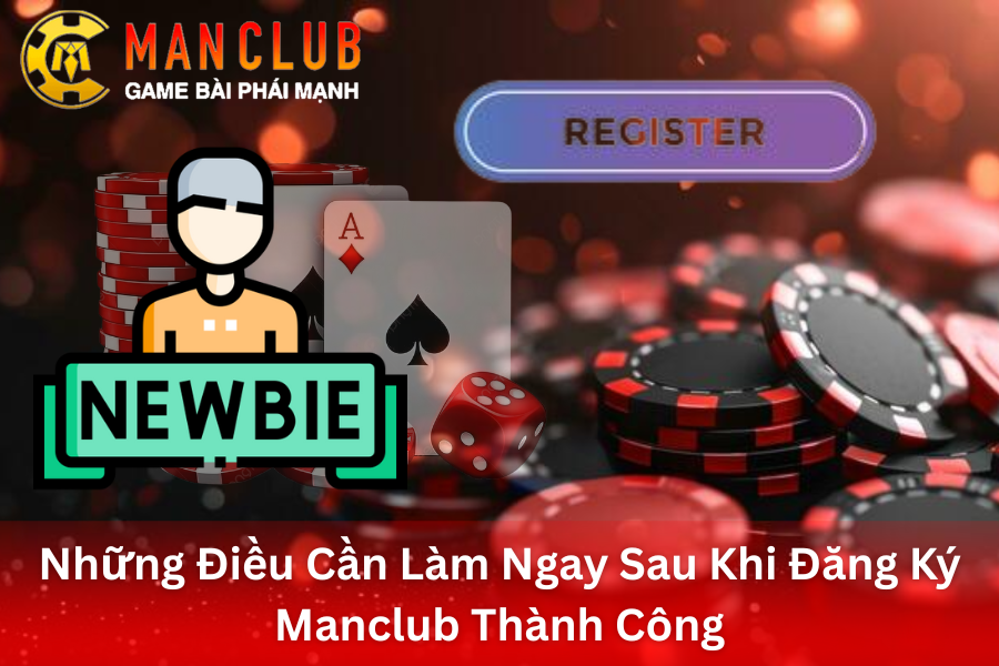 Những Điều Cần Làm Ngay Sau Khi Đăng Ký Manclub Thành Công