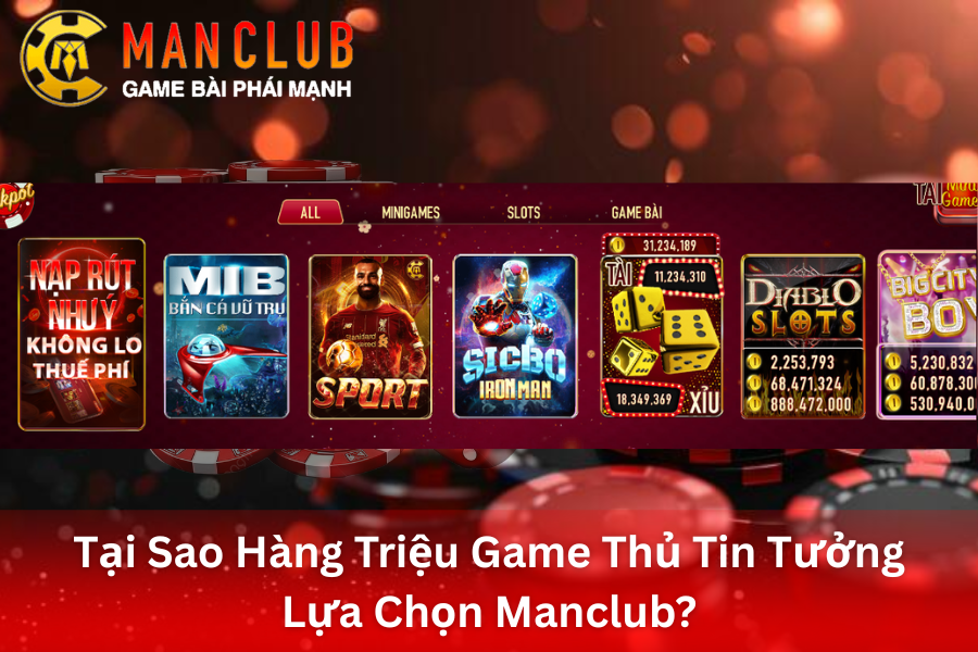 Lý do hàng ngàn game thủ tin tưởng lựa chọn cổng game ManClub